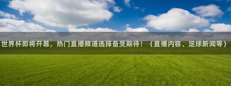 世界杯球队排名：世界杯即将开幕，热门直播频道选择备受期待！（直播内容、足球新闻等）