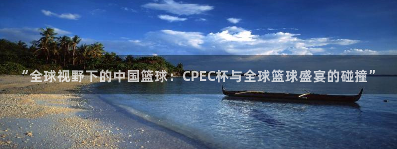 2026世界杯亚洲预选赛赛程：“全球视野下的中国篮球：CPEC杯与全球篮球盛宴的碰撞”