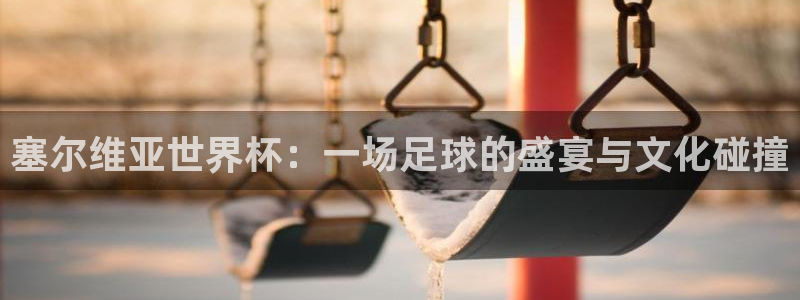 英格兰联赛杯直播:塞尔维亚世界杯:一场足球的盛宴与文化碰撞